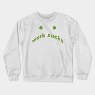 work sucks Crewneck Sweatshirt